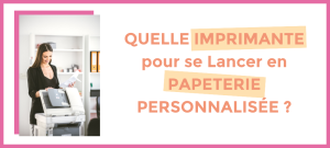 choisir imprimante papeterie personnalisée